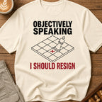 Objectively I Should Resign T-Shirt