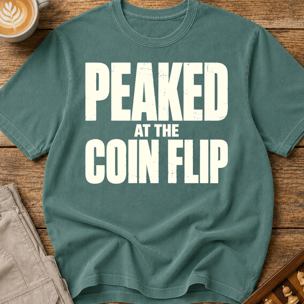 Peaked At The Coin Flip T-Shirt