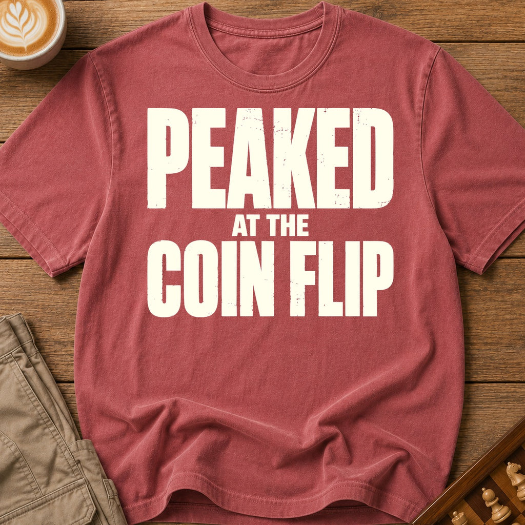 Peaked At The Coin Flip T-Shirt