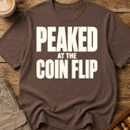 Peaked At The Coin Flip T-Shirt