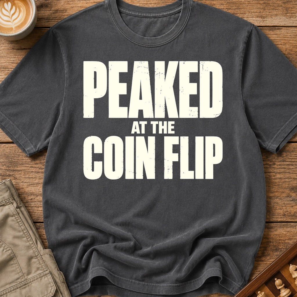 Peaked At The Coin Flip T-Shirt