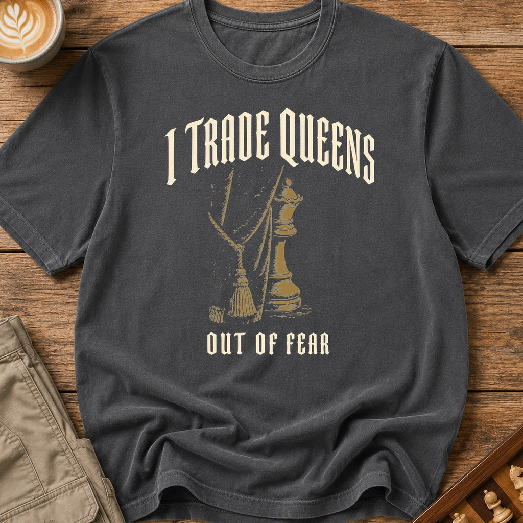I Trade Queens Out of Fear T-Shirt