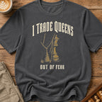 I Trade Queens Out of Fear T-Shirt
