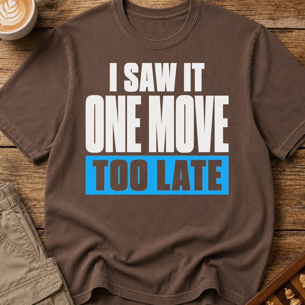 One Move Too Late T-Shirt