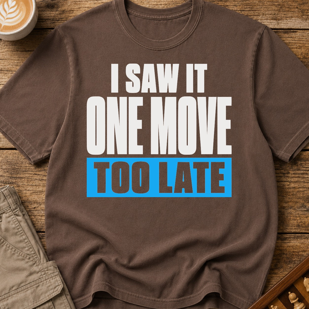 One Move Too Late T-Shirt