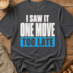 One Move Too Late T-Shirt