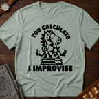 You Calculate I Improvise T-Shirt