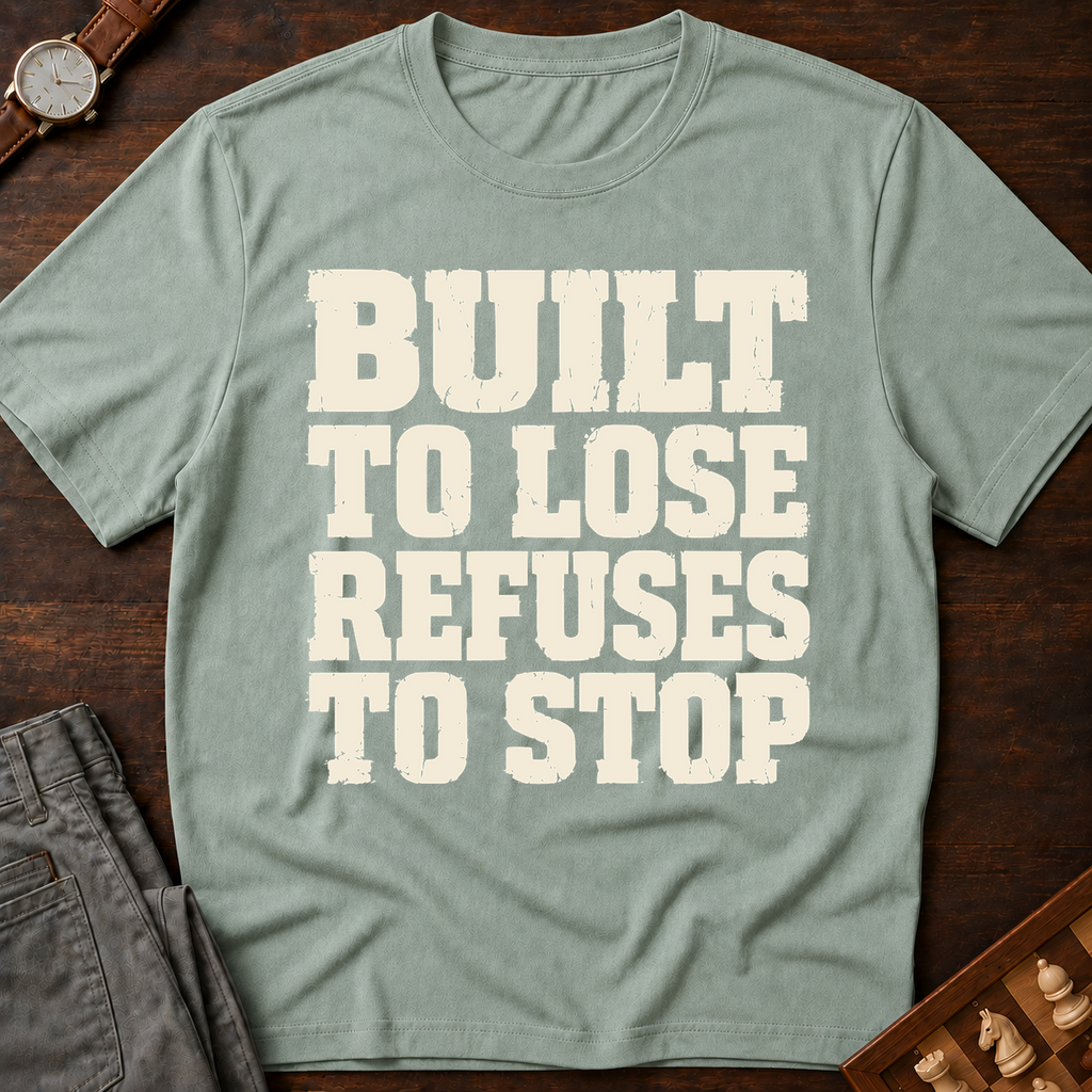 Built To Lose Refuses To Stop T-Shirt