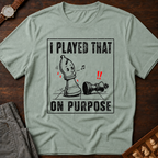 I Played That On Purpose T-Shirt