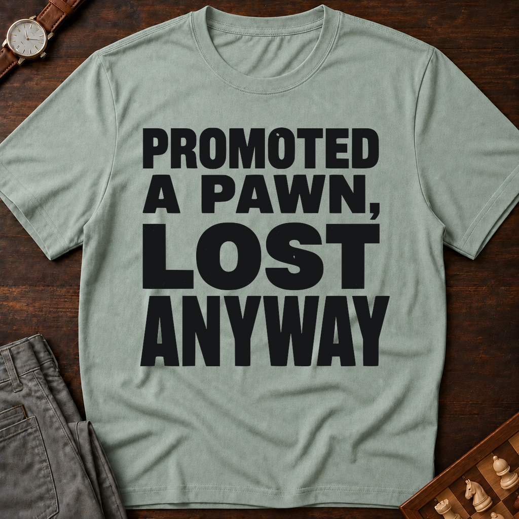 Promoted A Pawn Lost Anyway T-Shirt