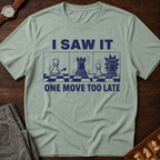 I Saw It One Move Too Late T-Shirt