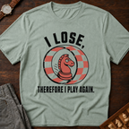 I Lose Therefore I Play Again T-Shirt