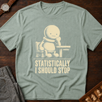 Statistically I Should Stop T-Shirt