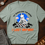 My Queen Worked I Lost Anyway T-Shirt