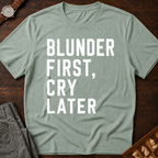 Blunder First Cry Later T-Shirt