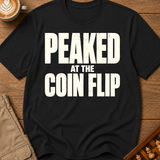 Peaked At The Coin Flip T-Shirt