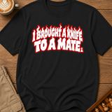 I Brought A Knife To A Mate T-Shirt