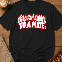 I Brought A Knife To A Mate T-Shirt
