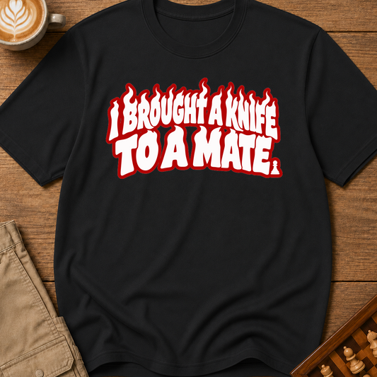 I Brought A Knife To A Mate T-Shirt