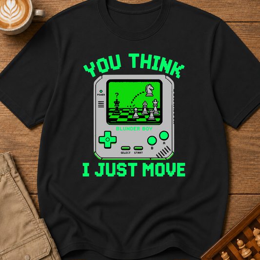 You Think I Just Move T-Shirt