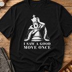 I Saw A Good Move Once T-Shirt