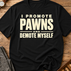 I Promote Pawns Demote Myself T-Shirt