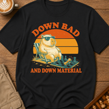 Down Bad And Down Material T-Shirt
