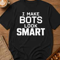 I Make Bots Look Smart T-Shirt