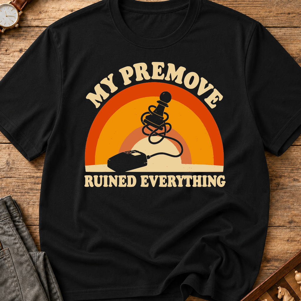 My Premove Ruined Everything T-Shirt