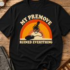 My Premove Ruined Everything T-Shirt