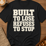 Built To Lose Refuses To Stop T-Shirt