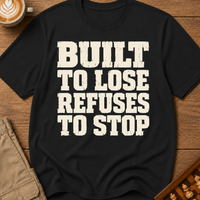 Built To Lose Refuses To Stop T-Shirt