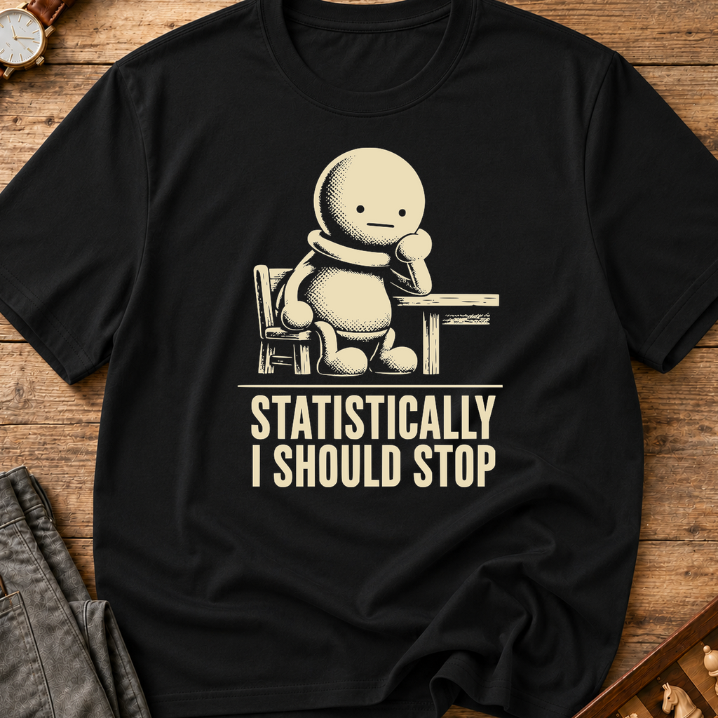 Statistically I Should Stop T-Shirt