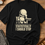 Statistically I Should Stop T-Shirt
