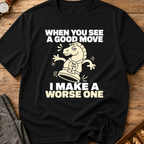I Make A Worse One T-Shirt