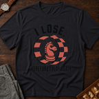 I Lose Therefore I Play Again T-Shirt