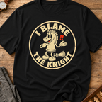 I Blame The Knight T-Shirt