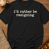 Rather Be Resigning T-Shirt