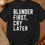 Blunder First Cry Later T-Shirt