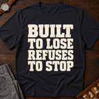 Built To Lose Refuses To Stop T-Shirt