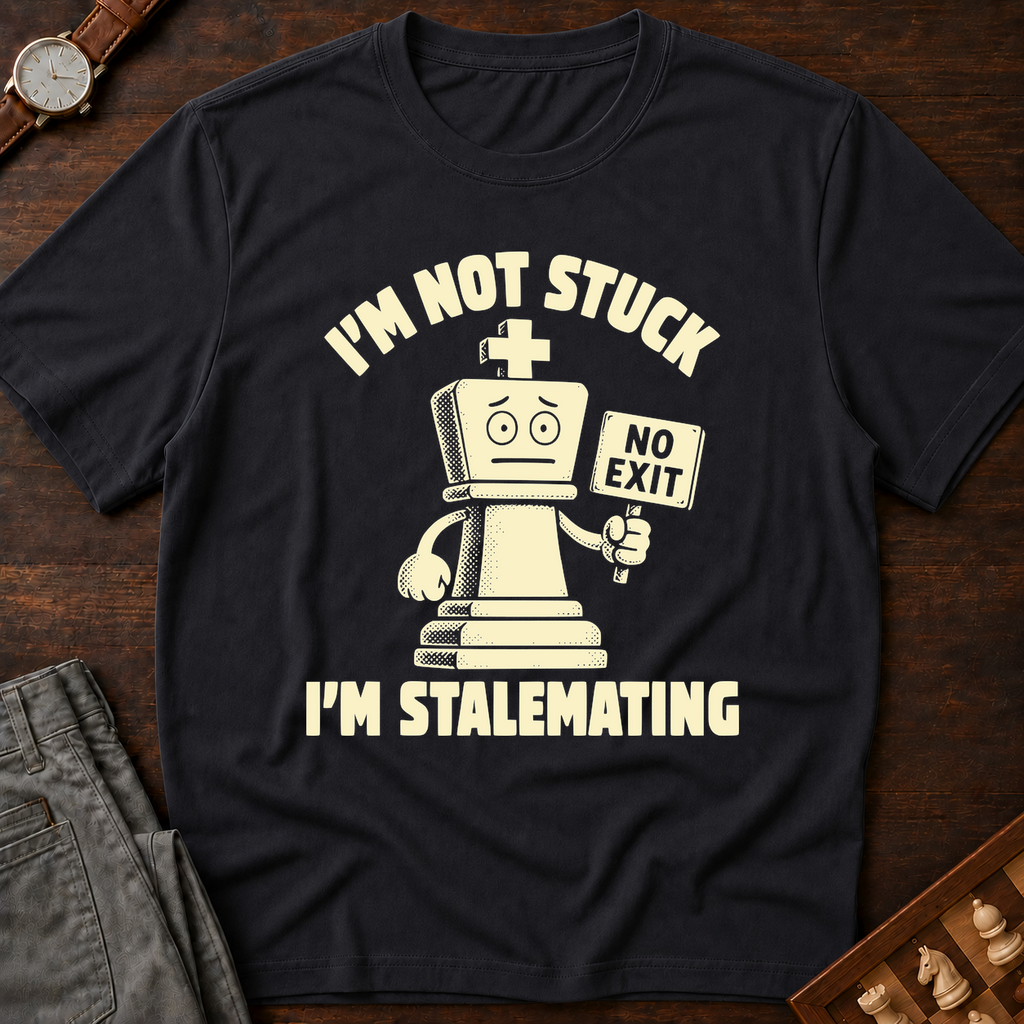 I'm Not Stuck I'm Stalemating T-Shirt