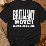 Brilliant Move Said No Engine Ever T-Shirt