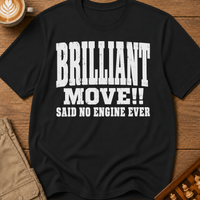 Brilliant Move Said No Engine Ever T-Shirt
