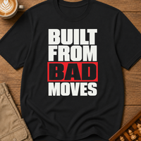 Built From Bad Moves Bold T-Shirt