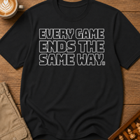 Every Game Ends The Same Way T-Shirt