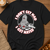 I Don't Get Mad I Get Mated T-Shirt