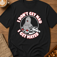 I Don't Get Mad I Get Mated T-Shirt