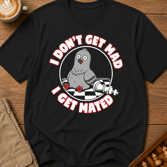 I Don't Get Mad I Get Mated T-Shirt