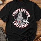 I Don't Get Mad I Get Mated T-Shirt