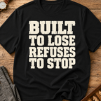 Built To Lose Refuses To Stop T-Shirt